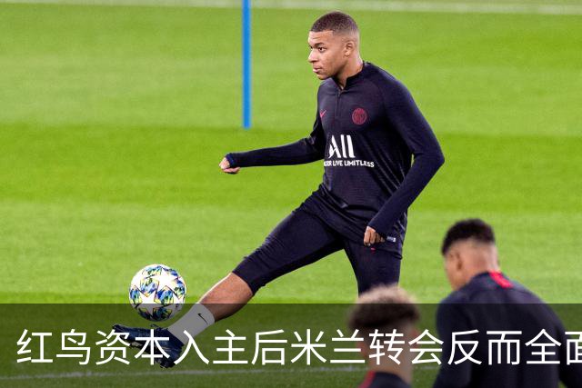 红鸟资本入主后米兰转会反而全面停顿 球迷不满